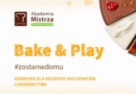 „Bake & Play #zostańwdomu” - niezwykły konkurs Akademii Mistrza dla młodych cukierników